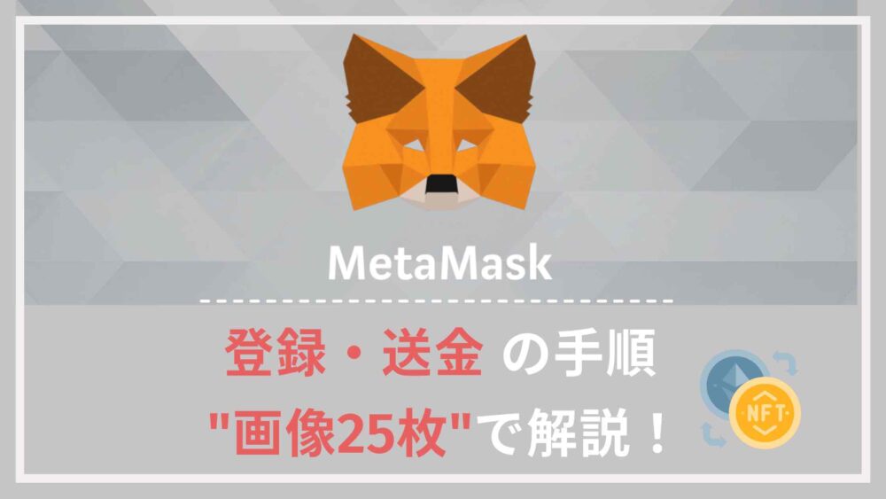 【初心者向け】メタマスク（MetaMask）とは？｜登録から使い方まで、画像25枚で分かりやすく解説！